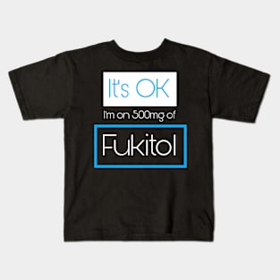 It’s OK I’m On 500mg of Fukitol Kids T-Shirt